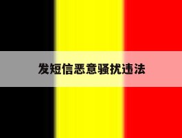 发短信恶意骚扰违法
