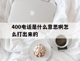 400电话是什么意思啊怎么打出来的