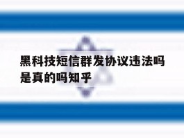 包含黑科技短信群发协议违法吗是真的吗知乎的词条