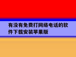 关于有没有免费打网络电话的软件下载安装苹果版的信息