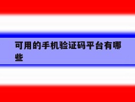 可用的手机验证码平台有哪些