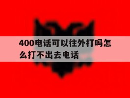 400电话可以往外打吗怎么打不出去电话