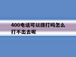 400电话可以拨打吗怎么打不出去呢