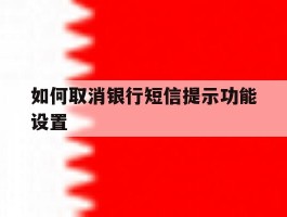 如何取消银行短信提示功能设置的简单介绍