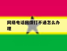 网络电话回拨打不通怎么办理