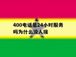 400电话是24小时服务吗为什么没人接