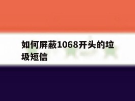 如何屏蔽1068开头的垃圾短信