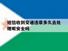 短信收到交通违章多久去处理呢安全吗
