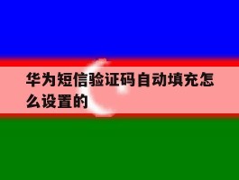 华为短信验证码自动填充怎么设置的