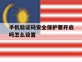 手机验证码安全保护要开启吗怎么设置