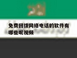 免费回拨网络电话的软件有哪些呢视频