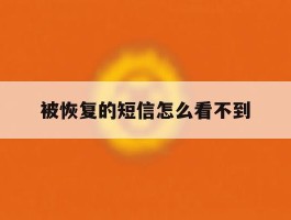 被恢复的短信怎么看不到
