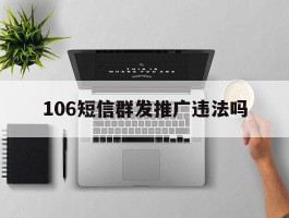 106短信群发推广违法吗
