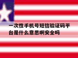 包含一次性手机号短信验证码平台是什么意思啊安全吗的词条