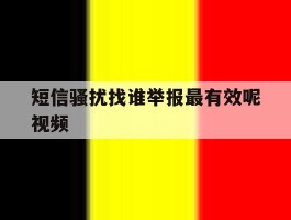 短信骚扰找谁举报最有效呢视频