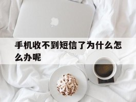 手机收不到短信了为什么怎么办呢