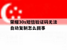 荣耀30s短信验证码无法自动复制怎么回事