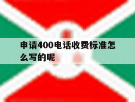 申请400电话收费标准怎么写的呢的简单介绍