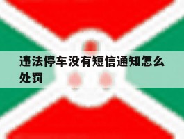 违法停车没有短信通知怎么处罚