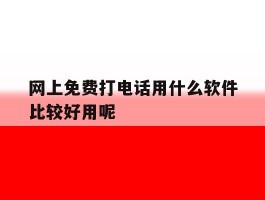 网上免费打电话用什么软件比较好用呢