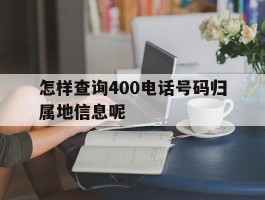 怎样查询400电话号码归属地信息呢