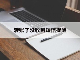 转账了没收到短信提醒