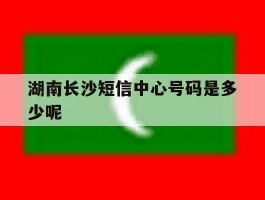 湖南长沙短信中心号码是多少呢