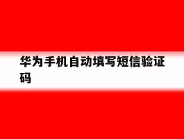 华为手机自动填写短信验证码