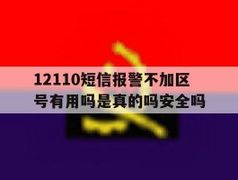 包含12110短信报警不加区号有用吗是真的吗安全吗的词条