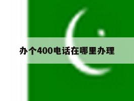 办个400电话在哪里办理