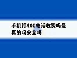 手机打400电话收费吗是真的吗安全吗的简单介绍
