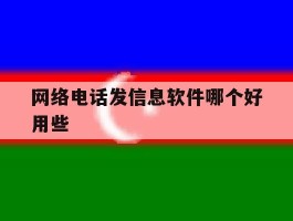 网络电话发信息软件哪个好用些