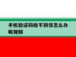 手机验证码收不到该怎么办呢视频