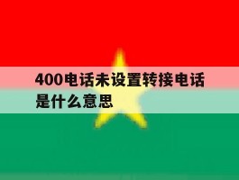 400电话未设置转接电话是什么意思