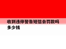 收到违停警告短信会罚款吗多少钱