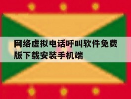 网络虚拟电话呼叫软件免费版下载安装手机端的简单介绍