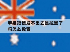 苹果短信发不出去是拉黑了吗怎么设置