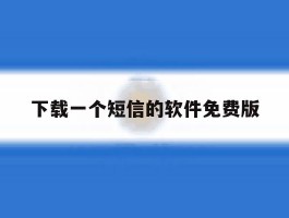 下载一个短信的软件免费版的简单介绍