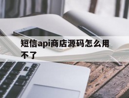 短信api商店源码怎么用不了
