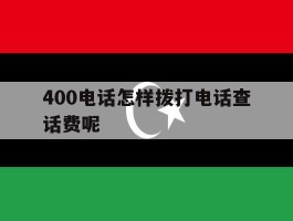 400电话怎样拨打电话查话费呢