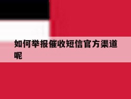 如何举报催收短信官方渠道呢