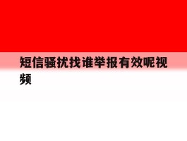 短信骚扰找谁举报有效呢视频