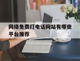 网络免费打电话网站有哪些平台推荐