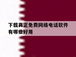下载真正免费网络电话软件有哪些好用