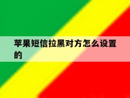 苹果短信拉黑对方怎么设置的