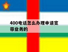 400电话怎么办理申请宽带业务的
