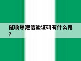 催收爆短信验证码有什么用?