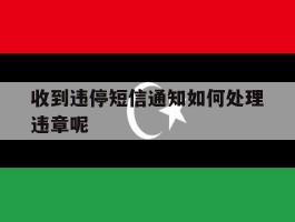 收到违停短信通知如何处理违章呢