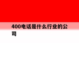 400电话是什么行业的公司