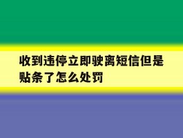 收到违停立即驶离短信但是贴条了怎么处罚